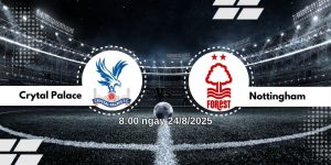 Nhận định bóng đá Crytal Palace vs Nottingham lúc 8:00 ngày 24/8