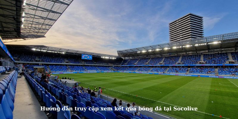 Cách truy cập xem kết quả bóng đá Socolive nhanh nhất